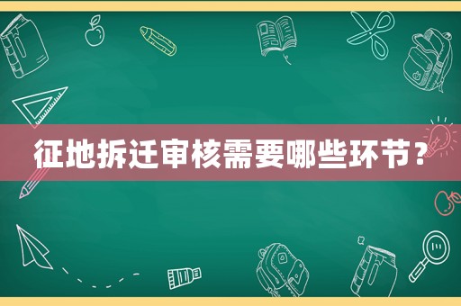 征地拆遷審核需要哪些環(huán)節(jié)？