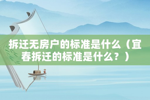 拆遷無房戶的標準是什么（宜春拆遷的標準是什么？）