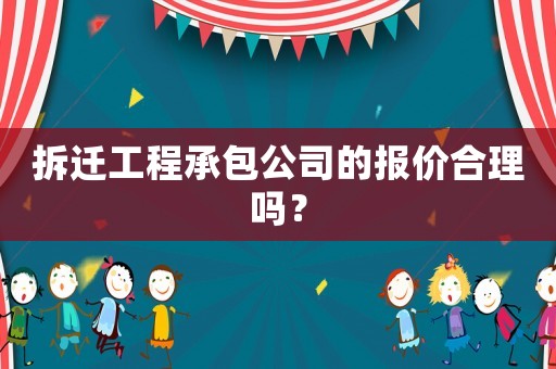 拆遷工程承包公司的報(bào)價(jià)合理嗎？