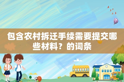 包含農(nóng)村拆遷手續(xù)需要提交哪些材料？的詞條