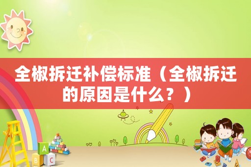 全椒拆遷補償標(biāo)準(zhǔn)（全椒拆遷的原因是什么？）