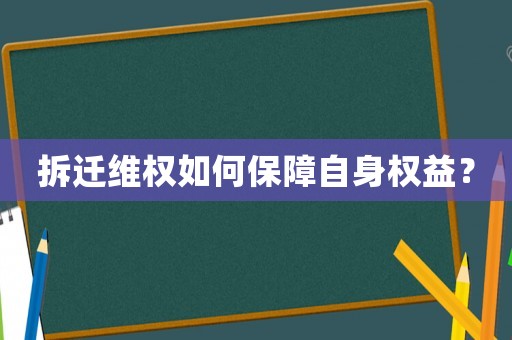 拆遷維權(quán)如何保障自身權(quán)益？