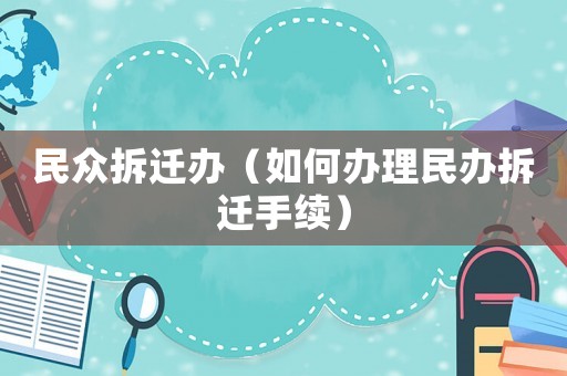 民眾拆遷辦（如何辦理民辦拆遷手續(xù)）