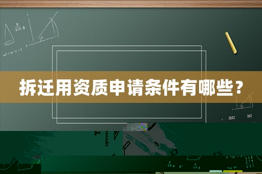 拆遷用資質(zhì)申請條件有哪些？