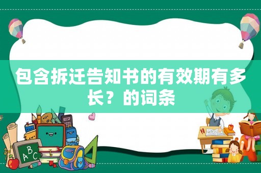 包含拆遷告知書的有效期有多長？的詞條