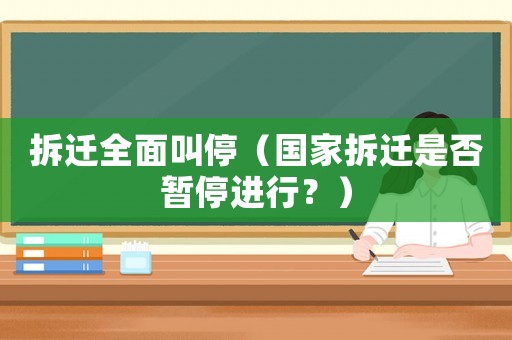 拆遷全面叫停（國家拆遷是否暫停進(jìn)行？）
