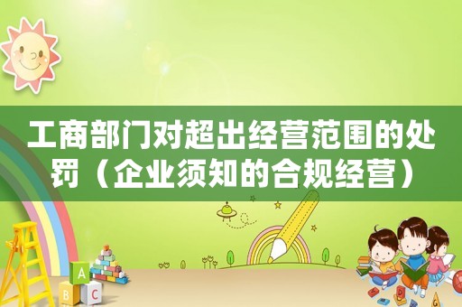 工商部門對(duì)超出經(jīng)營范圍的處罰（企業(yè)須知的合規(guī)經(jīng)營）