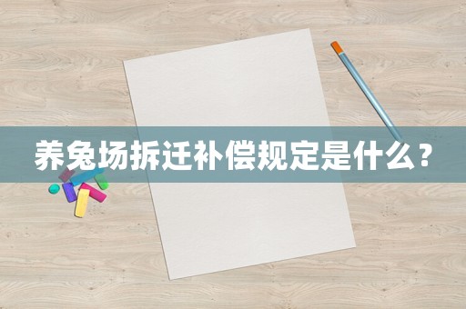 養(yǎng)兔場(chǎng)拆遷補(bǔ)償規(guī)定是什么？