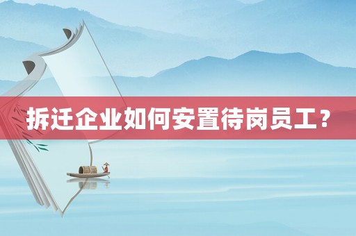 拆遷企業(yè)如何安置待崗員工？