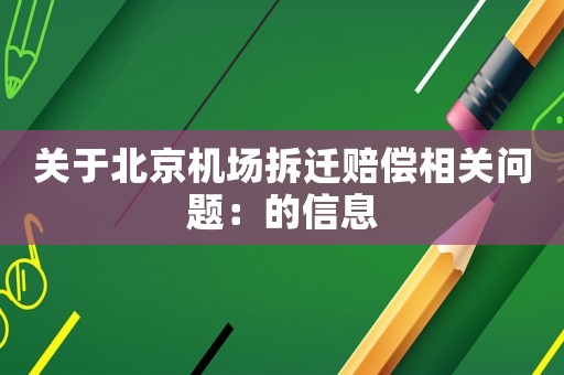 關(guān)于北京機(jī)場拆遷賠償相關(guān)問題：的信息