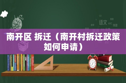 南開區(qū) 拆遷（南開村拆遷政策如何申請(qǐng)）