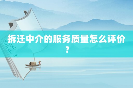 拆遷中介的服務(wù)質(zhì)量怎么評價(jià)？