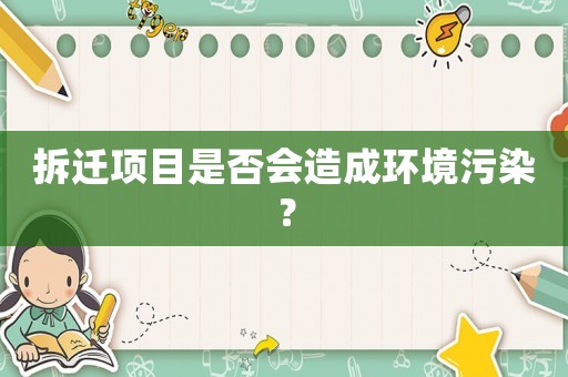 拆遷項目是否會造成環(huán)境污染？