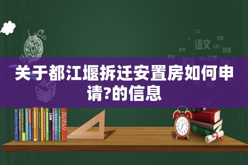 關(guān)于都江堰拆遷安置房如何申請(qǐng)?的信息