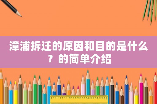 漳浦拆遷的原因和目的是什么？的簡(jiǎn)單介紹
