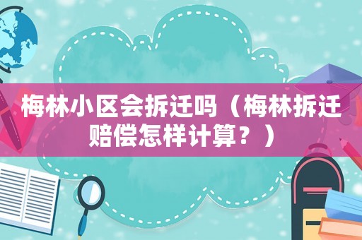 梅林小區(qū)會拆遷嗎（梅林拆遷賠償怎樣計算？）