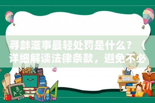 尋釁滋事最輕處罰是什么？（詳細(xì)解讀法律條款，避免不必要的麻煩）