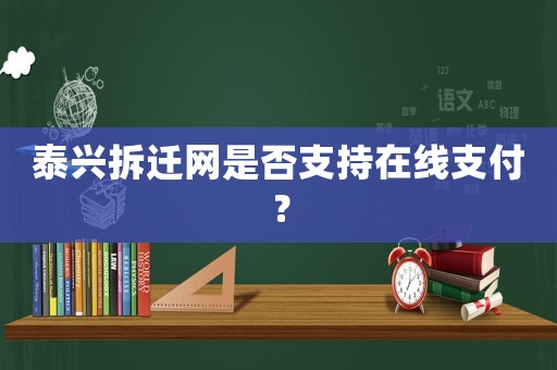 泰興拆遷網(wǎng)是否支持在線支付？