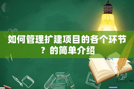 如何管理擴建項目的各個環(huán)節(jié)？的簡單介紹
