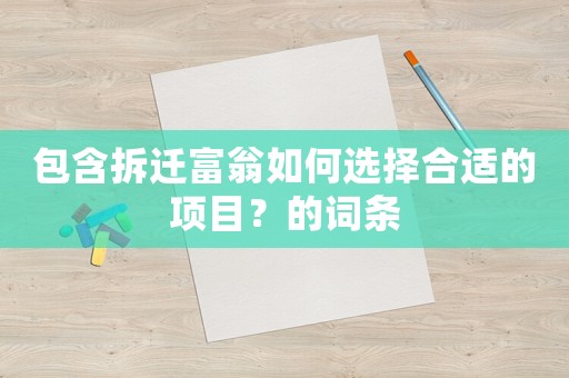 包含拆遷富翁如何選擇合適的項(xiàng)目？的詞條