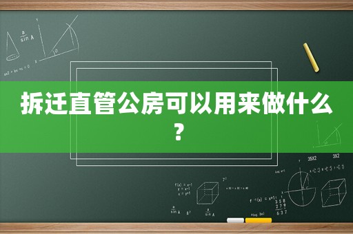 拆遷直管公房可以用來(lái)做什么？