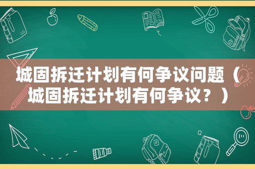 城固拆遷計(jì)劃有何爭(zhēng)議問題（城固拆遷計(jì)劃有何爭(zhēng)議？）