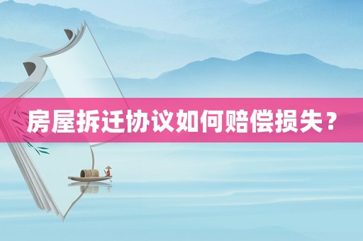 房屋拆遷協(xié)議如何賠償損失？