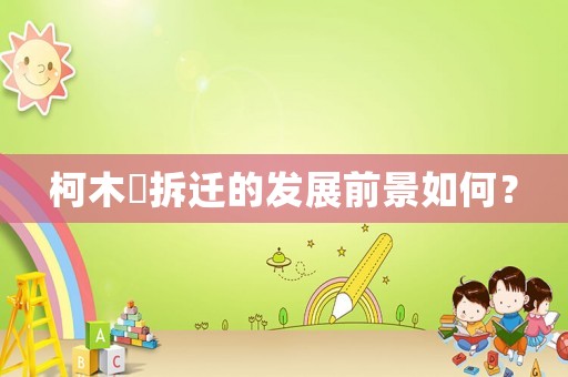 柯木塱拆遷的發(fā)展前景如何？