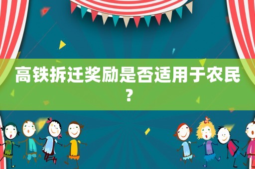 高鐵拆遷獎勵是否適用于農(nóng)民？