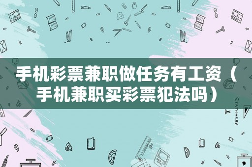 手機(jī)彩票兼職做任務(wù)有工資（手機(jī)兼職買彩票犯法嗎）