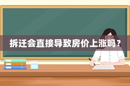 拆遷會(huì)直接導(dǎo)致房?jī)r(jià)上漲嗎？