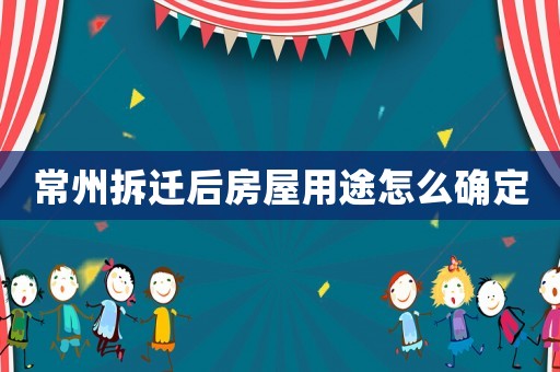 常州拆遷后房屋用途怎么確定