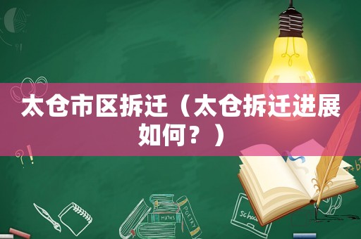 太倉市區(qū)拆遷（太倉拆遷進(jìn)展如何？）