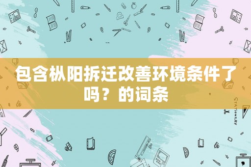 包含樅陽拆遷改善環(huán)境條件了嗎？的詞條