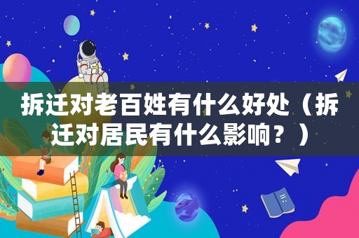 拆遷對老百姓有什么好處（拆遷對居民有什么影響？）