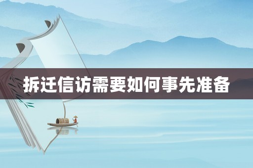 拆遷信訪需要如何事先準(zhǔn)備