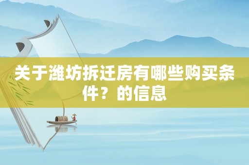 關(guān)于濰坊拆遷房有哪些購買條件？的信息