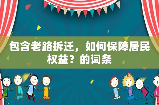包含老路拆遷，如何保障居民權(quán)益？的詞條