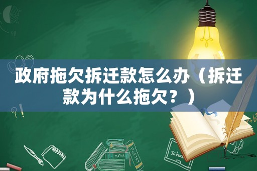 政府拖欠拆遷款怎么辦（拆遷款為什么拖欠？）