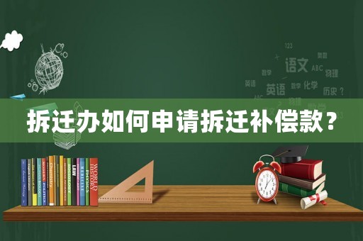 拆遷辦如何申請拆遷補償款？