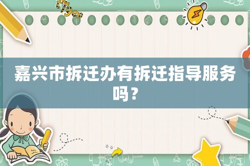 嘉興市拆遷辦有拆遷指導(dǎo)服務(wù)嗎？