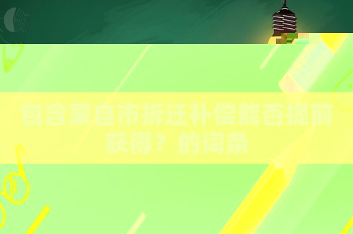 包含蒙自市拆遷補償能否提前獲得？的詞條