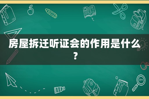 房屋拆遷聽證會的作用是什么？
