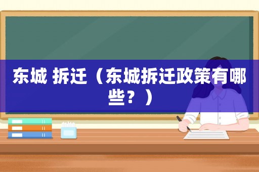 東城 拆遷（東城拆遷政策有哪些？）