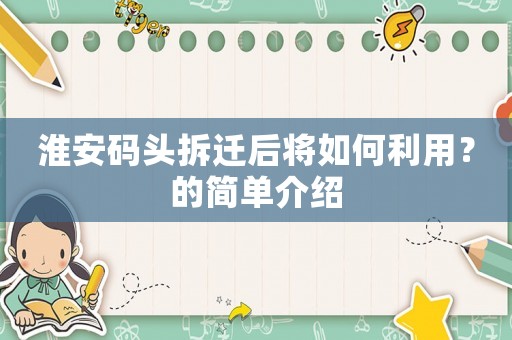 淮安碼頭拆遷后將如何利用？的簡單介紹