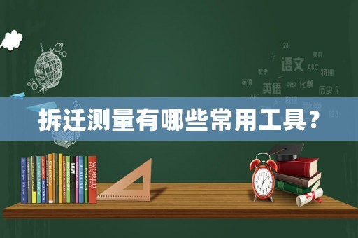 拆遷測(cè)量有哪些常用工具？