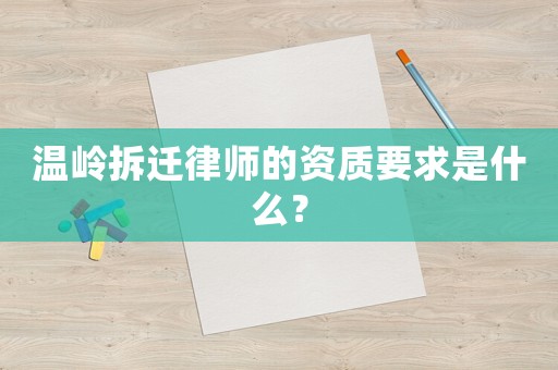 溫嶺拆遷律師的資質(zhì)要求是什么？