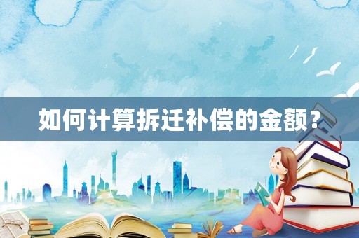 如何計算拆遷補償?shù)慕痤~？