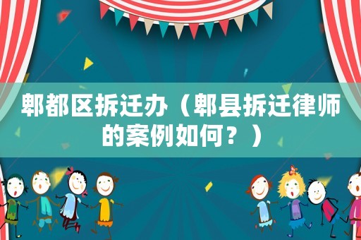 郫都區(qū)拆遷辦（郫縣拆遷律師的案例如何？）