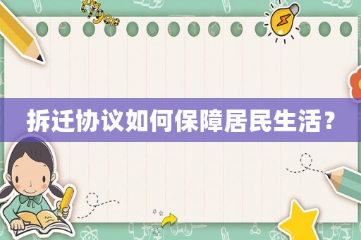 拆遷協(xié)議如何保障居民生活？